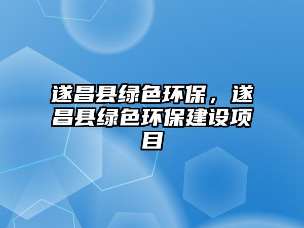 遂昌縣綠色環(huán)保，遂昌縣綠色環(huán)保建設(shè)項(xiàng)目