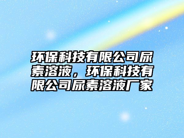 環(huán)?？萍加邢薰灸蛩厝芤?，環(huán)?？萍加邢薰灸蛩厝芤簭S家