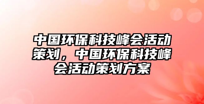 中國環(huán)?？萍挤鍟顒硬邉?，中國環(huán)保科技峰會活動策劃方案
