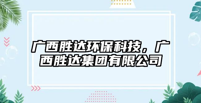 廣西勝達(dá)環(huán)?？萍迹瑥V西勝達(dá)集團(tuán)有限公司