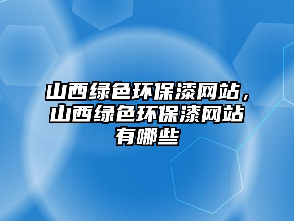 山西綠色環(huán)保漆網(wǎng)站，山西綠色環(huán)保漆網(wǎng)站有哪些