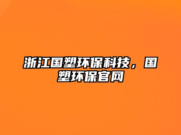 浙江國塑環(huán)?？萍?，國塑環(huán)保官網(wǎng)