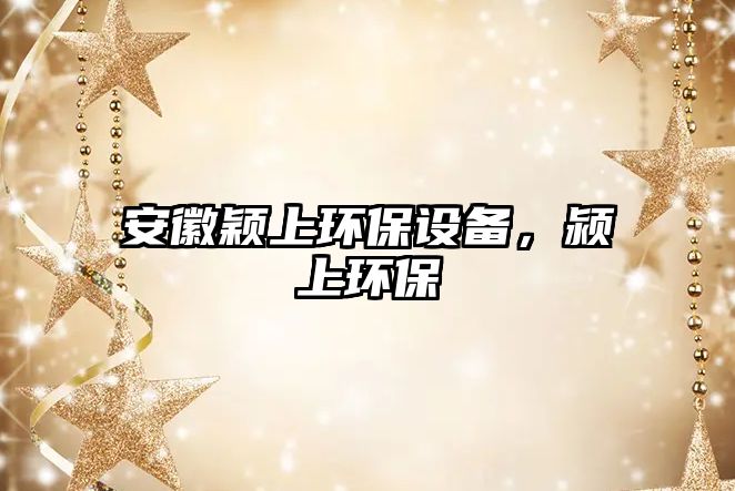 安徽穎上環(huán)保設(shè)備，潁上環(huán)保