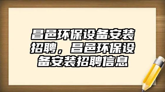 昌邑環(huán)保設備安裝招聘，昌邑環(huán)保設備安裝招聘信息