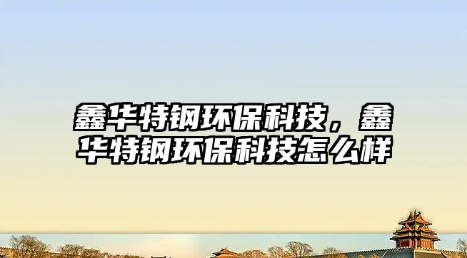 鑫華特鋼環(huán)?？萍?，鑫華特鋼環(huán)?？萍荚趺礃?/> 
									</a>
									<h4 class=