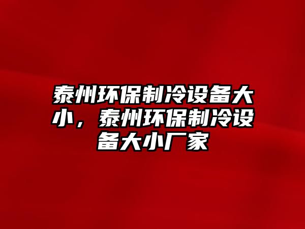 泰州環(huán)保制冷設(shè)備大小，泰州環(huán)保制冷設(shè)備大小廠家