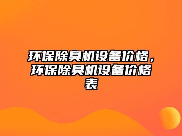 環(huán)保除臭機設備價格，環(huán)保除臭機設備價格表