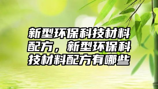 新型環(huán)?？萍疾牧吓浞?，新型環(huán)?？萍疾牧吓浞接心男?/> 
									</a>
									<h4 class=