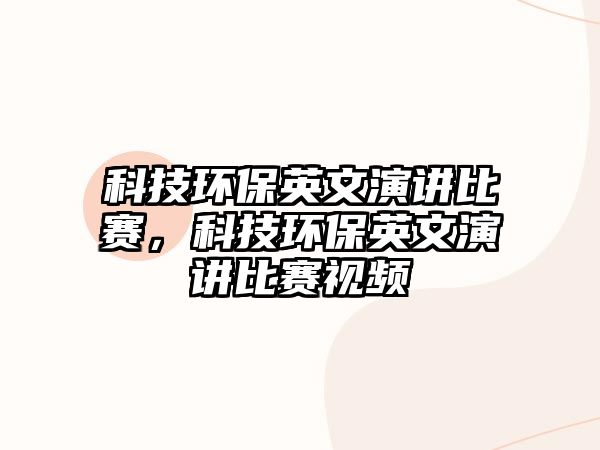 科技環(huán)保英文演講比賽，科技環(huán)保英文演講比賽視頻