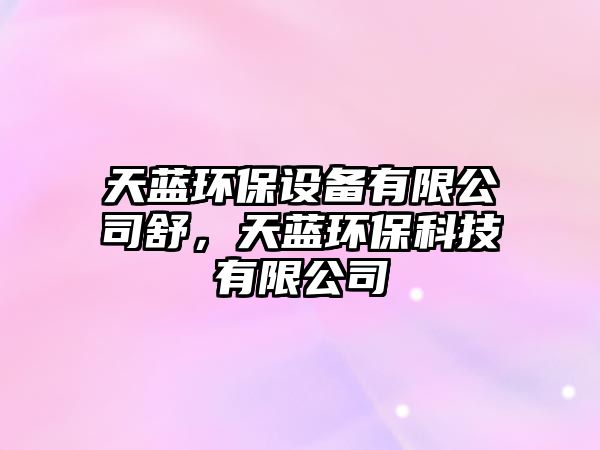 天藍環(huán)保設備有限公司舒，天藍環(huán)?？萍加邢薰?/> 
									</a>
									<h4 class=
