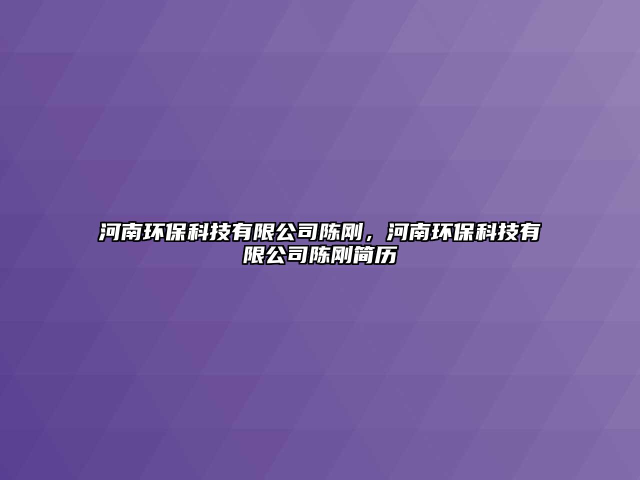 河南環(huán)保科技有限公司陳剛，河南環(huán)?？萍加邢薰娟悇偤?jiǎn)歷