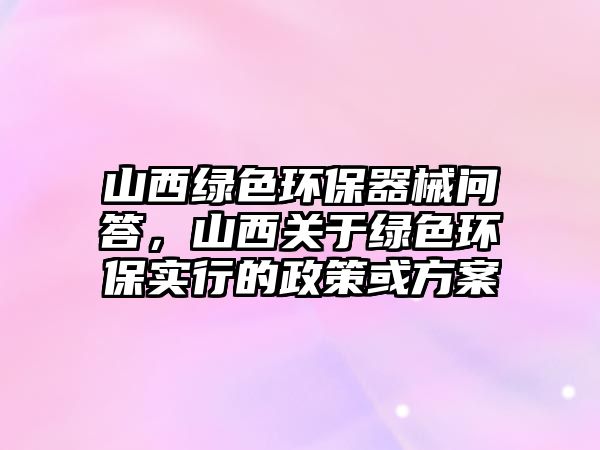 山西綠色環(huán)保器械問答，山西關(guān)于綠色環(huán)保實(shí)行的政策或方案