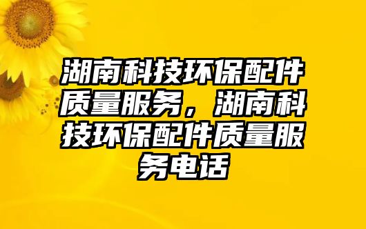 湖南科技環(huán)保配件質(zhì)量服務(wù)，湖南科技環(huán)保配件質(zhì)量服務(wù)電話