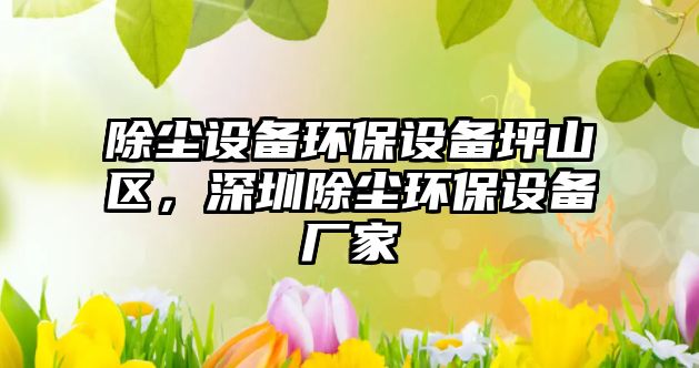 除塵設備環(huán)保設備坪山區(qū)，深圳除塵環(huán)保設備廠家