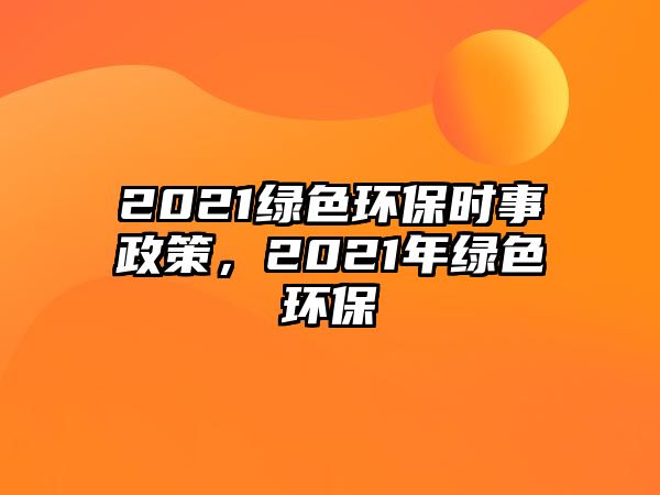 2021綠色環(huán)保時(shí)事政策，2021年綠色環(huán)保