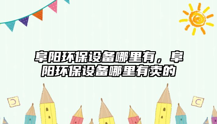 阜陽(yáng)環(huán)保設(shè)備哪里有，阜陽(yáng)環(huán)保設(shè)備哪里有賣的