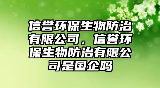 信譽(yù)環(huán)保生物防治有限公司，信譽(yù)環(huán)保生物防治有限公司是國(guó)企嗎