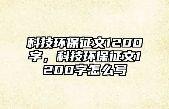科技環(huán)保征文1200字，科技環(huán)保征文1200字怎么寫