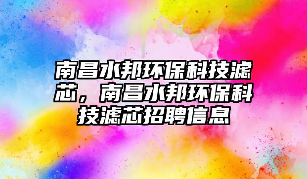 南昌水邦環(huán)?？萍紴V芯，南昌水邦環(huán)?？萍紴V芯招聘信息