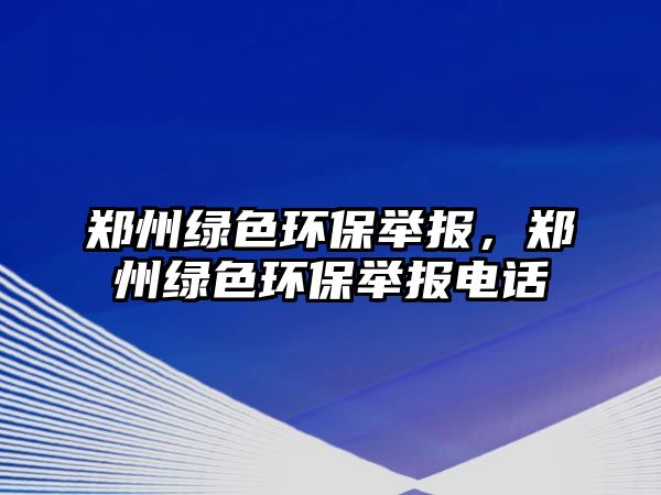 鄭州綠色環(huán)保舉報(bào)，鄭州綠色環(huán)保舉報(bào)電話
