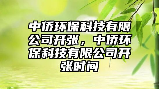 中僑環(huán)?？萍加邢薰鹃_張，中僑環(huán)保科技有限公司開張時間