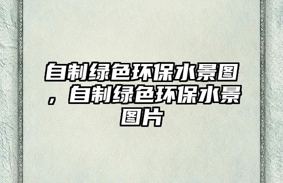 自制綠色環(huán)保水景圖，自制綠色環(huán)保水景圖片