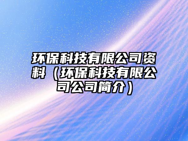 環(huán)?？萍加邢薰举Y料（環(huán)?？萍加邢薰竟竞?jiǎn)介）