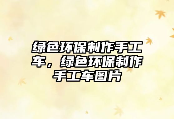 綠色環(huán)保制作手工車，綠色環(huán)保制作手工車圖片