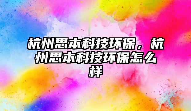 杭州思本科技環(huán)保，杭州思本科技環(huán)保怎么樣