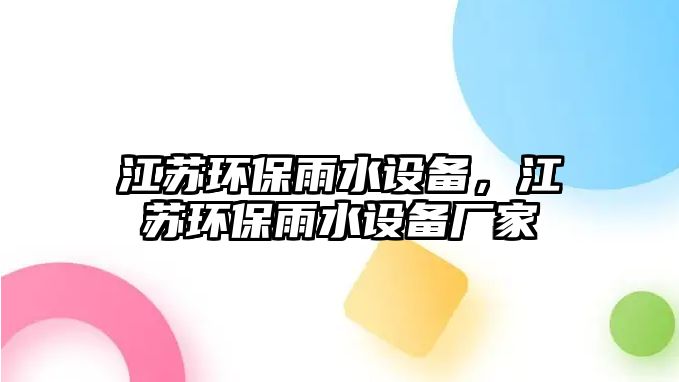 江蘇環(huán)保雨水設(shè)備，江蘇環(huán)保雨水設(shè)備廠家