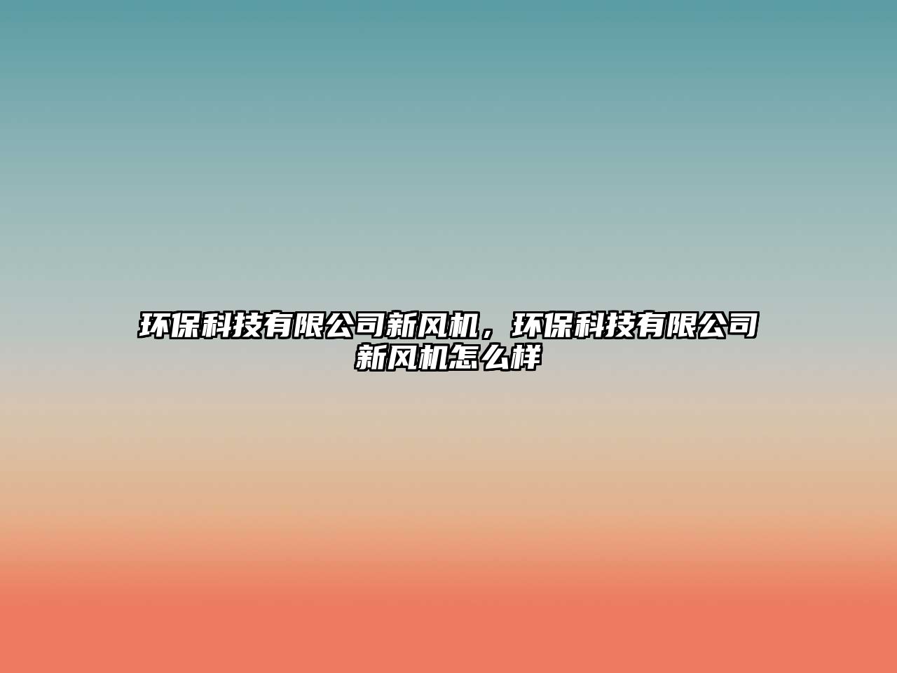 環(huán)?？萍加邢薰拘嘛L(fēng)機(jī)，環(huán)?？萍加邢薰拘嘛L(fēng)機(jī)怎么樣