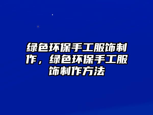 綠色環(huán)保手工服飾制作，綠色環(huán)保手工服飾制作方法