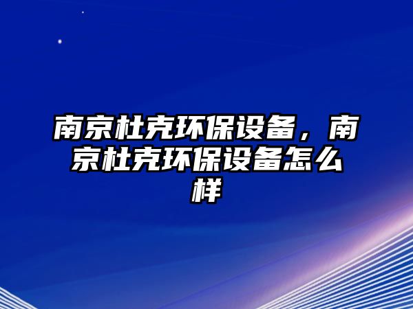 南京杜克環(huán)保設(shè)備，南京杜克環(huán)保設(shè)備怎么樣