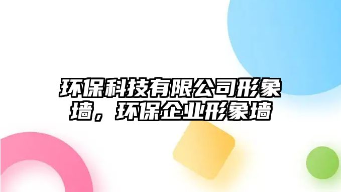 環(huán)?？萍加邢薰拘蜗髩?，環(huán)保企業(yè)形象墻