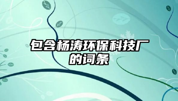 包含楊濤環(huán)保科技廠的詞條