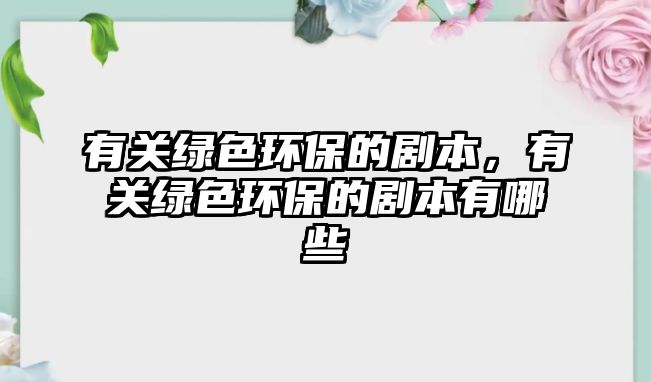 有關(guān)綠色環(huán)保的劇本，有關(guān)綠色環(huán)保的劇本有哪些