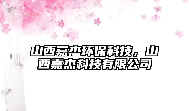 山西嘉杰環(huán)保科技，山西嘉杰科技有限公司