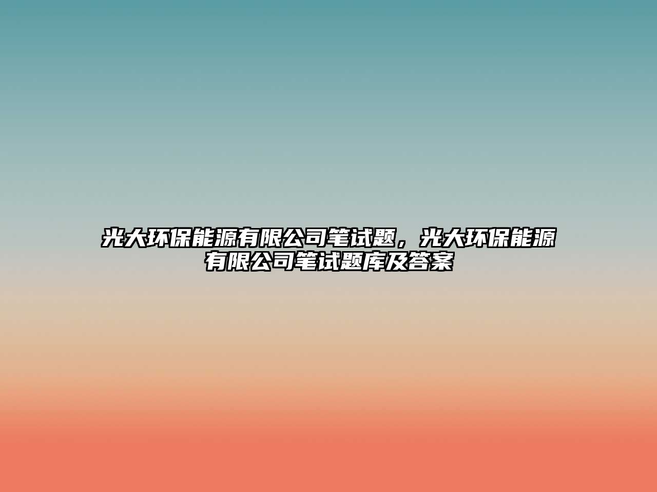 光大環(huán)保能源有限公司筆試題，光大環(huán)保能源有限公司筆試題庫(kù)及答案