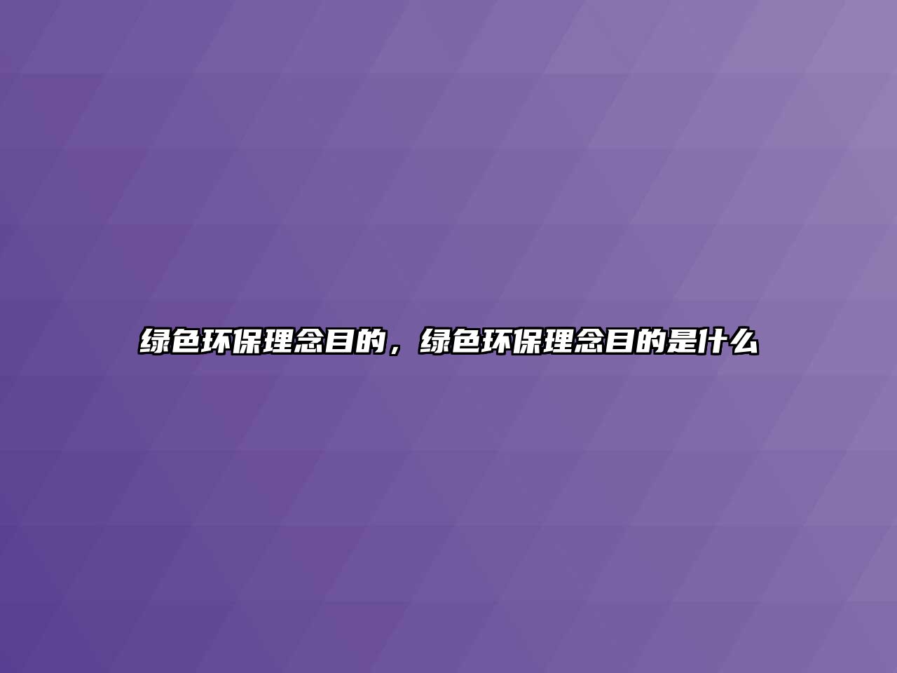 綠色環(huán)保理念目的，綠色環(huán)保理念目的是什么