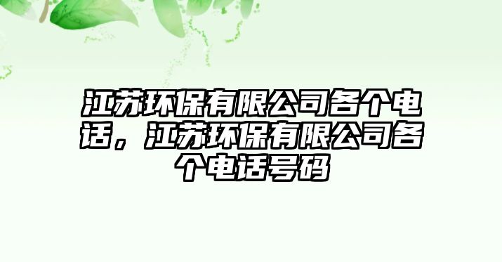 江蘇環(huán)保有限公司各個(gè)電話，江蘇環(huán)保有限公司各個(gè)電話號(hào)碼