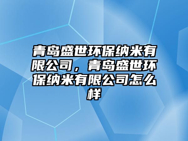青島盛世環(huán)保納米有限公司，青島盛世環(huán)保納米有限公司怎么樣