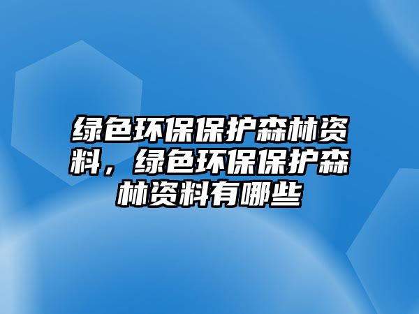 綠色環(huán)保保護(hù)森林資料，綠色環(huán)保保護(hù)森林資料有哪些