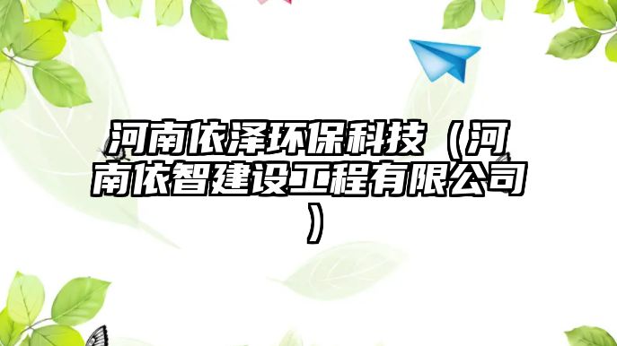 河南依澤環(huán)?？萍迹ê幽弦乐墙ㄔO(shè)工程有限公司）