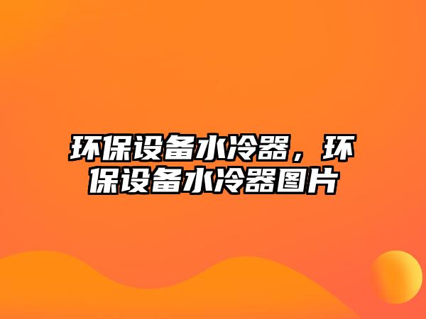 環(huán)保設備水冷器，環(huán)保設備水冷器圖片