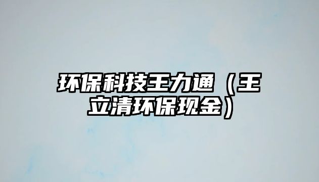 環(huán)?？萍纪趿νǎㄍ趿⑶瀛h(huán)?，F(xiàn)金）