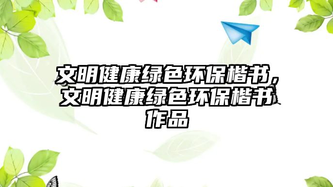 文明健康綠色環(huán)保楷書(shū)，文明健康綠色環(huán)?？瑫?shū)作品