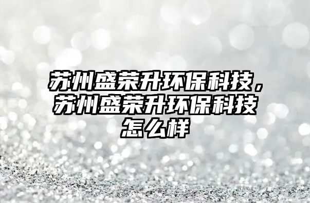 蘇州盛榮升環(huán)?？萍?，蘇州盛榮升環(huán)?？萍荚趺礃?/> 
									</a>
									<h4 class=
