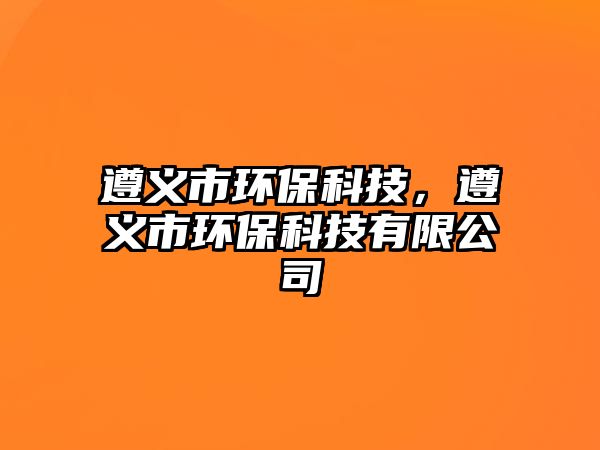 遵義市環(huán)?？萍迹窳x市環(huán)?？萍加邢薰? class=