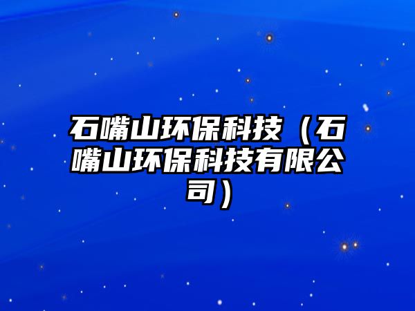 石嘴山環(huán)?？萍迹ㄊ焐江h(huán)?？萍加邢薰荆?/> 
									</a>
									<h4 class=