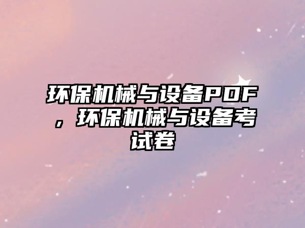 環(huán)保機(jī)械與設(shè)備PDF，環(huán)保機(jī)械與設(shè)備考試卷